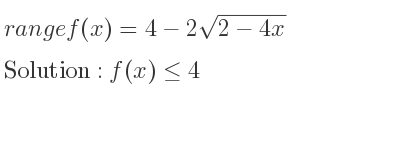 The range of f(x)=4-2sqrt(2-4x) is f(x)<= 4